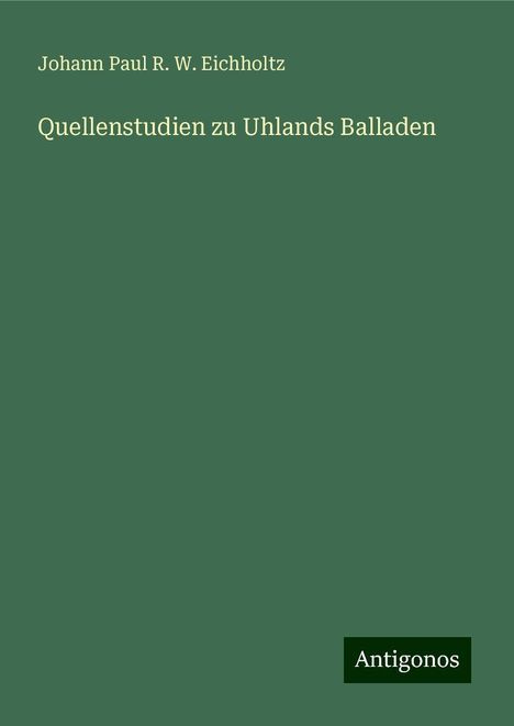 Johann Paul R. W. Eichholtz: Quellenstudien zu Uhlands Balladen, Buch