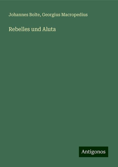 Johannes Bolte: Rebelles und Aluta, Buch