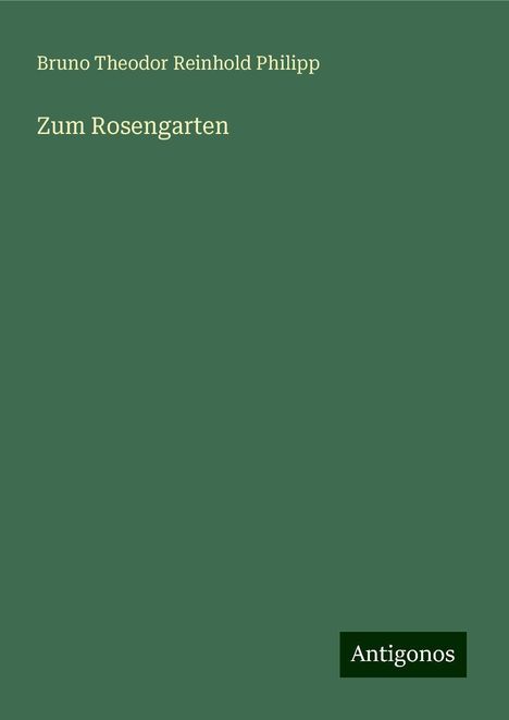 Bruno Theodor Reinhold Philipp: Zum Rosengarten, Buch