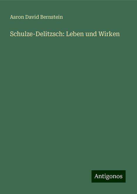 Aaron David Bernstein: Schulze-Delitzsch: Leben und Wirken, Buch