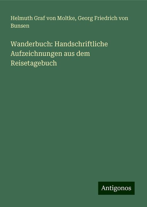 Helmuth Graf Von Moltke: Wanderbuch: Handschriftliche Aufzeichnungen aus dem Reisetagebuch, Buch