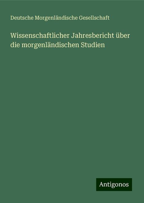 Deutsche Morgenländische Gesellschaft: Wissenschaftlicher Jahresbericht über die morgenländischen Studien, Buch