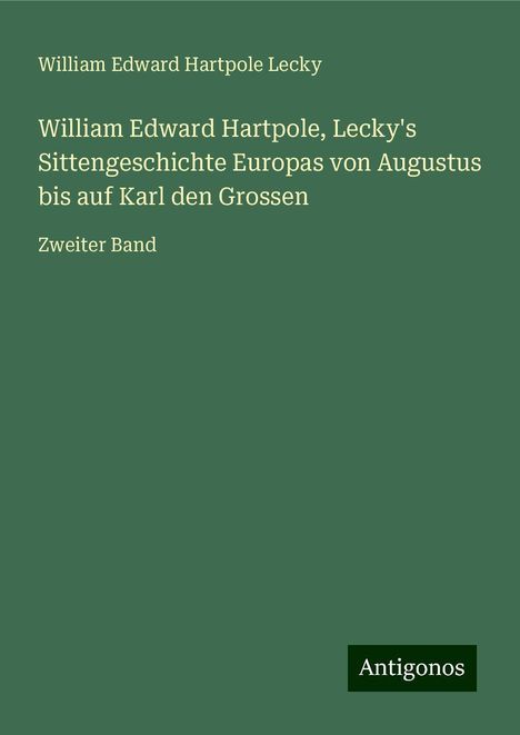 William Edward Hartpole Lecky: William Edward Hartpole, Lecky's Sittengeschichte Europas von Augustus bis auf Karl den Grossen, Buch