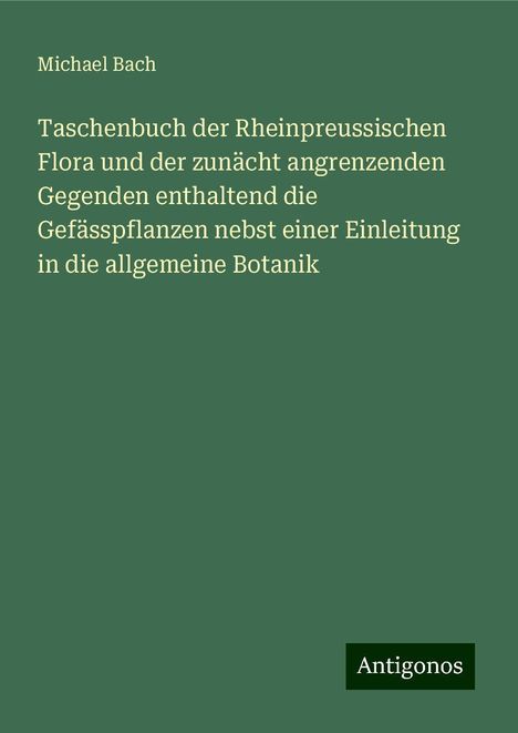 Michael Bach (geb. 1958): Taschenbuch der Rheinpreussischen Flora und der zunächt angrenzenden Gegenden enthaltend die Gefässpflanzen nebst einer Einleitung in die allgemeine Botanik, Buch