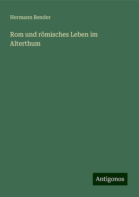 Hermann Bender: Rom und römisches Leben im Alterthum, Buch