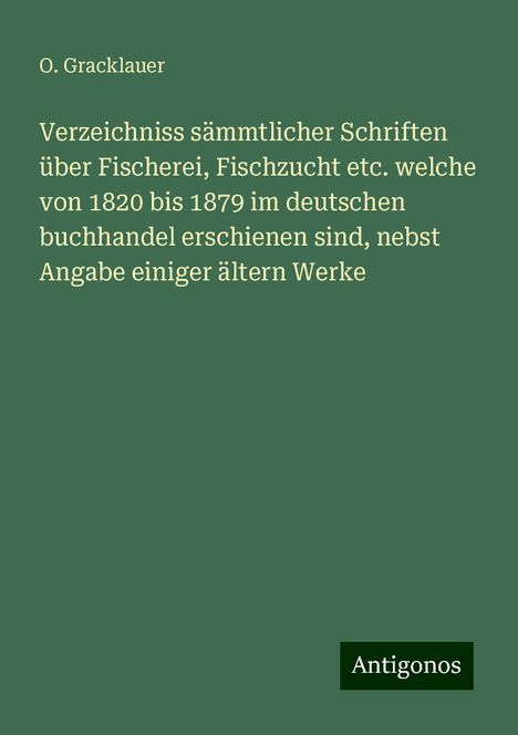 O. Gracklauer: Verzeichniss sämmtlicher Schriften über Fischerei, Fischzucht etc. welche von 1820 bis 1879 im deutschen buchhandel erschienen sind, nebst Angabe einiger ältern Werke, Buch