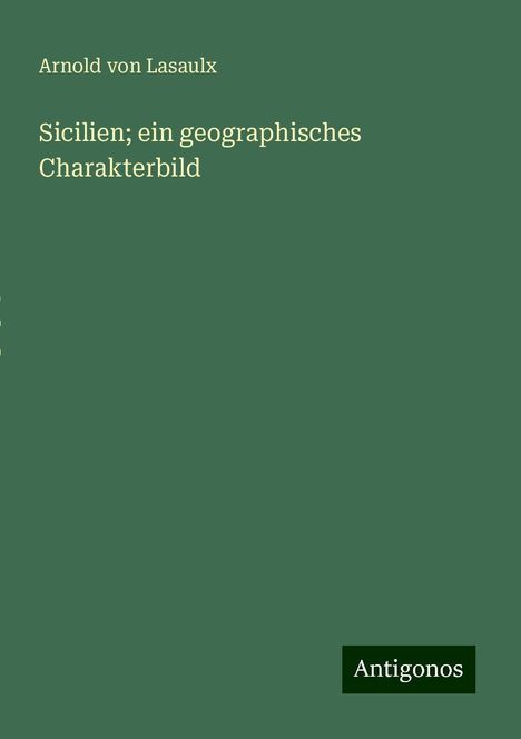 Arnold Von Lasaulx: Sicilien; ein geographisches Charakterbild, Buch