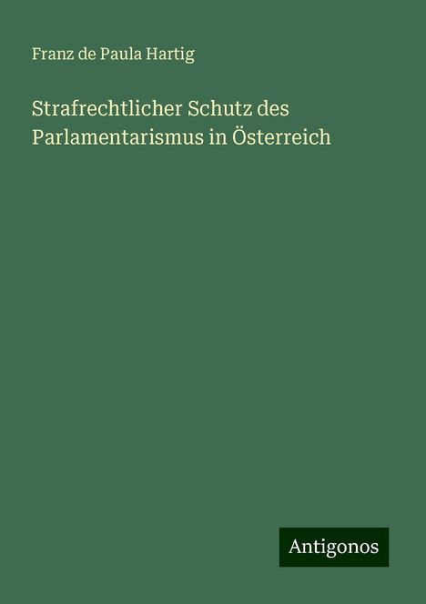 Franz De Paula Hartig: Strafrechtlicher Schutz des Parlamentarismus in Österreich, Buch