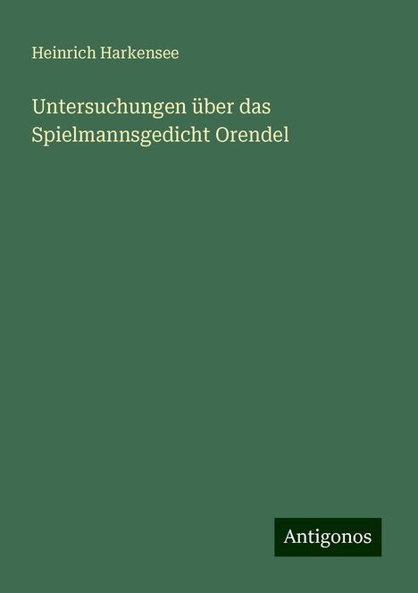 Heinrich Harkensee: Untersuchungen über das Spielmannsgedicht Orendel, Buch