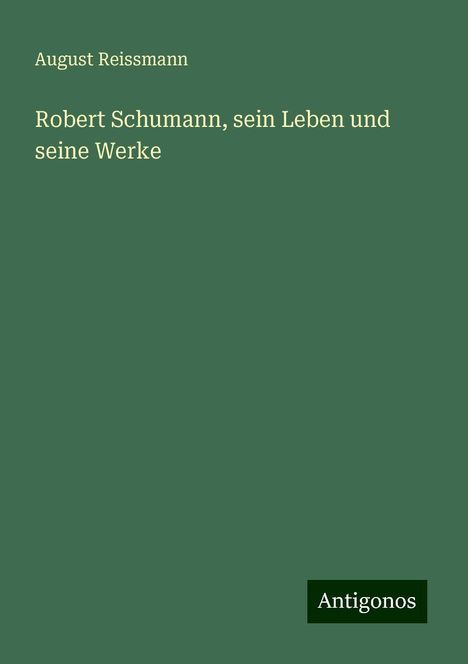 August Reissmann: Robert Schumann, sein Leben und seine Werke, Buch