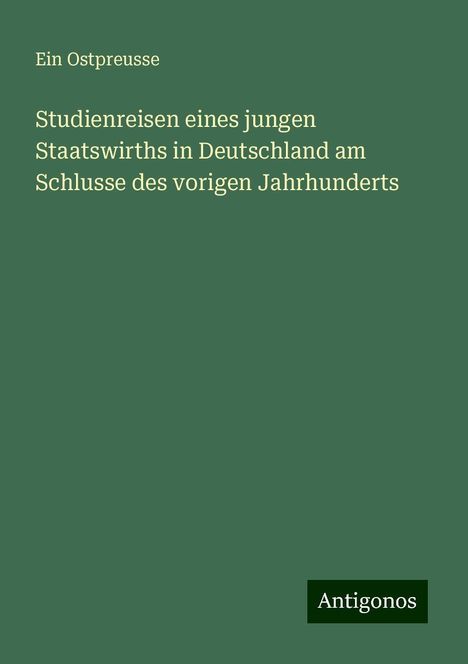 Ein Ostpreusse: Studienreisen eines jungen Staatswirths in Deutschland am Schlusse des vorigen Jahrhunderts, Buch