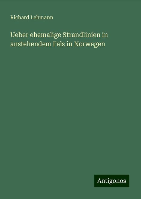 Richard Lehmann: Ueber ehemalige Strandlinien in anstehendem Fels in Norwegen, Buch