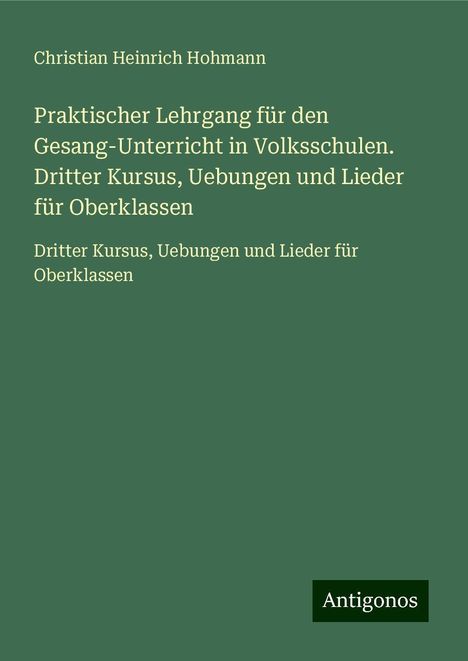 Christian Heinrich Hohmann: Praktischer Lehrgang für den Gesang-Unterricht in Volksschulen. Dritter Kursus, Uebungen und Lieder für Oberklassen, Buch