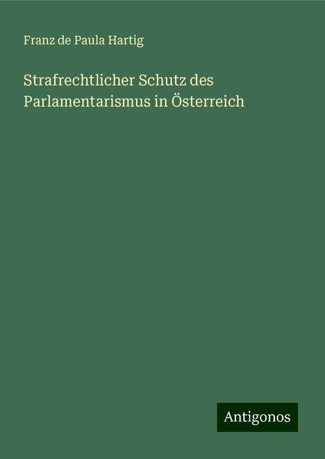 Franz De Paula Hartig: Strafrechtlicher Schutz des Parlamentarismus in Österreich, Buch