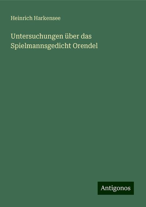 Heinrich Harkensee: Untersuchungen über das Spielmannsgedicht Orendel, Buch