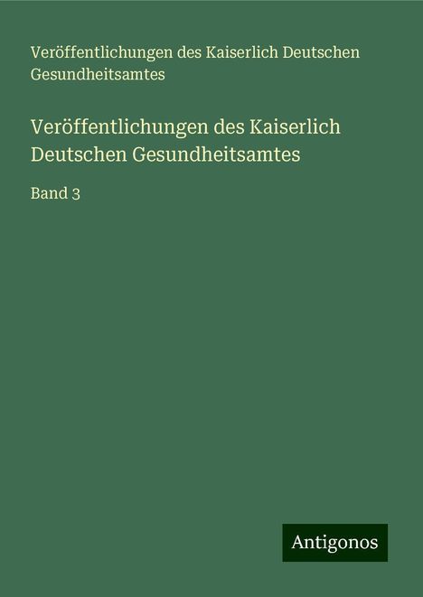 Veröffentlichungen des Kaiserlich Deutschen Gesundheitsamtes: Veröffentlichungen des Kaiserlich Deutschen Gesundheitsamtes, Buch