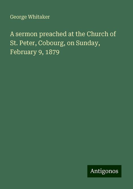 George Whitaker: A sermon preached at the Church of St. Peter, Cobourg, on Sunday, February 9, 1879, Buch