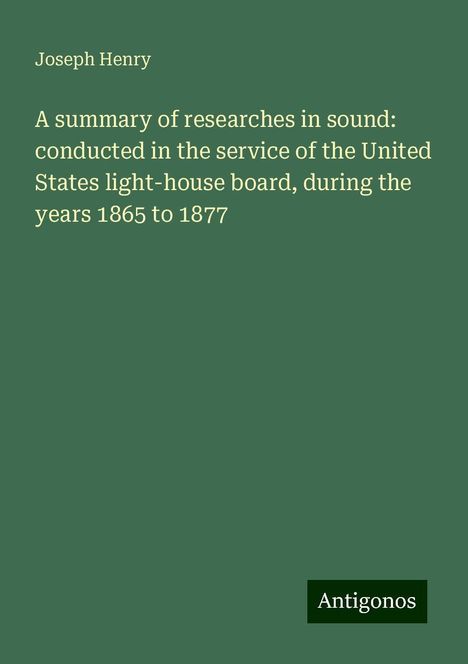 Joseph Henry: A summary of researches in sound: conducted in the service of the United States light-house board, during the years 1865 to 1877, Buch