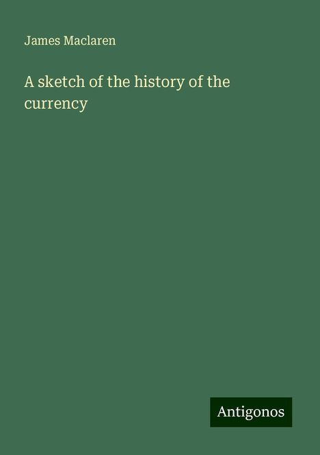 James Maclaren: A sketch of the history of the currency, Buch