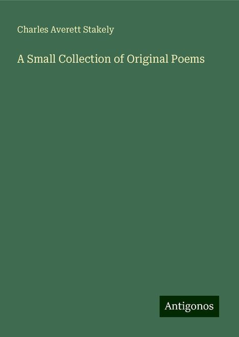 Charles Averett Stakely: A Small Collection of Original Poems, Buch