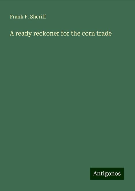 Frank F. Sheriff: A ready reckoner for the corn trade, Buch