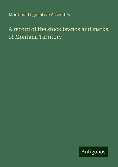 Montana Legislative Assembly: A record of the stock brands and marks of Montana Territory, Buch