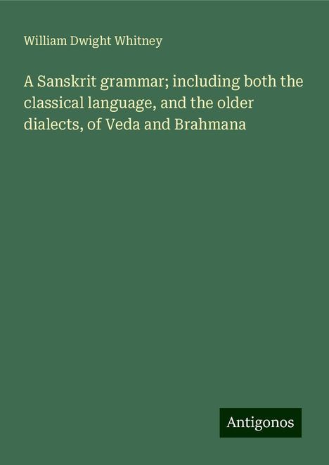 William Dwight Whitney: A Sanskrit grammar; including both the classical language, and the older dialects, of Veda and Brahmana, Buch