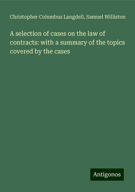 Christopher Columbus Langdell: A selection of cases on the law of contracts: with a summary of the topics covered by the cases, Buch