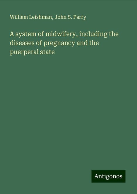 William Leishman: A system of midwifery, including the diseases of pregnancy and the puerperal state, Buch