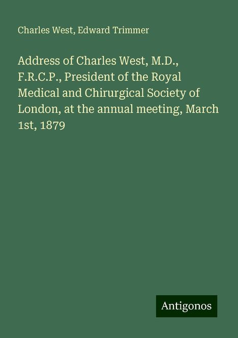 Charles West: Address of Charles West, M.D., F.R.C.P., President of the Royal Medical and Chirurgical Society of London, at the annual meeting, March 1st, 1879, Buch