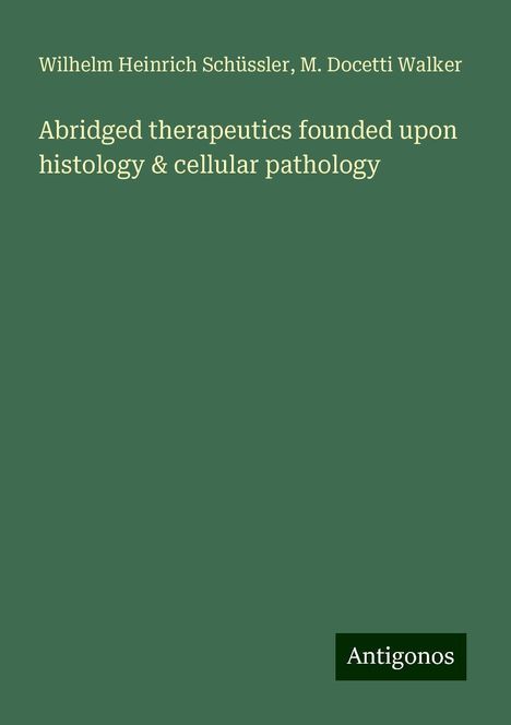 Wilhelm Heinrich Schüssler: Abridged therapeutics founded upon histology &amp; cellular pathology, Buch