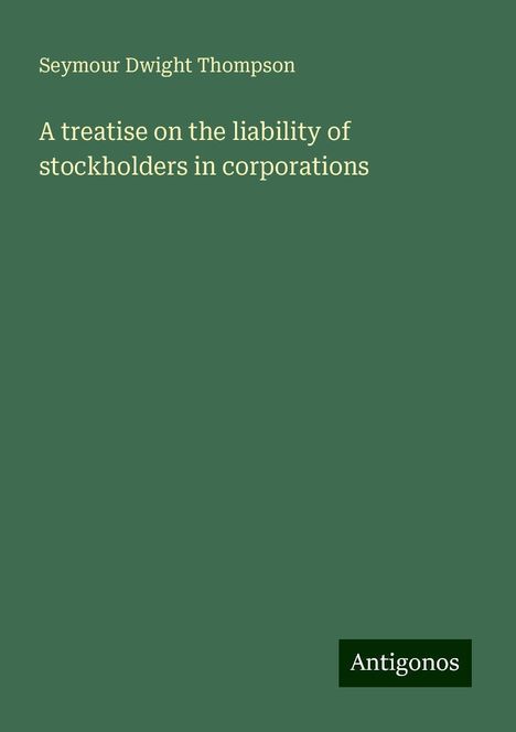 Seymour Dwight Thompson: A treatise on the liability of stockholders in corporations, Buch