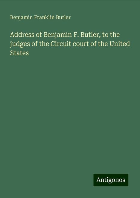 Benjamin Franklin Butler: Address of Benjamin F. Butler, to the judges of the Circuit court of the United States, Buch