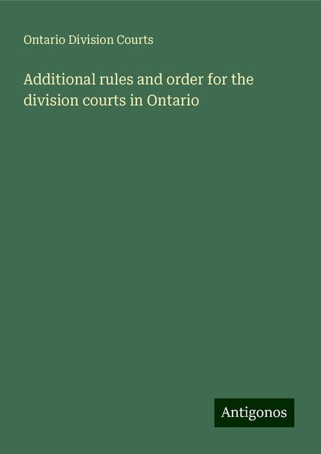 Ontario Division Courts: Additional rules and order for the division courts in Ontario, Buch