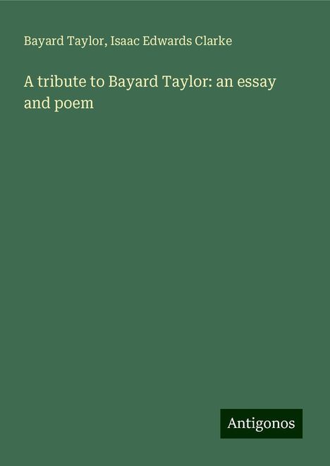 Bayard Taylor: A tribute to Bayard Taylor: an essay and poem, Buch