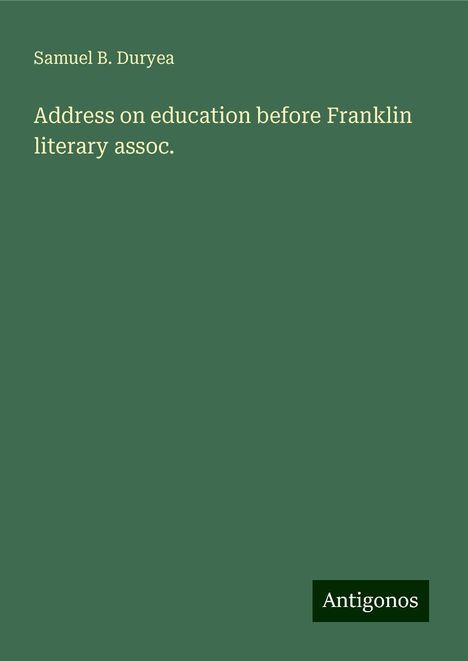 Samuel B. Duryea: Address on education before Franklin literary assoc., Buch