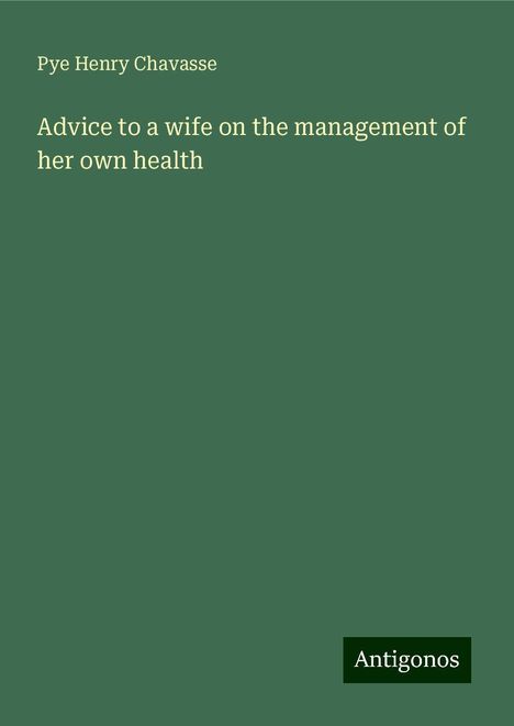 Pye Henry Chavasse: Advice to a wife on the management of her own health, Buch