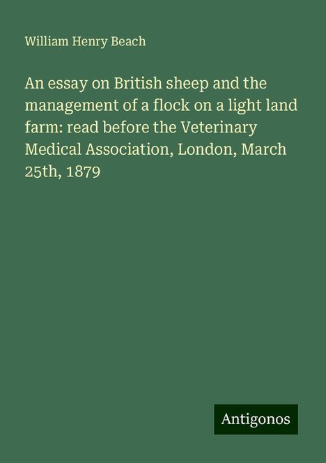 William Henry Beach: An essay on British sheep and the management of a flock on a light land farm: read before the Veterinary Medical Association, London, March 25th, 1879, Buch