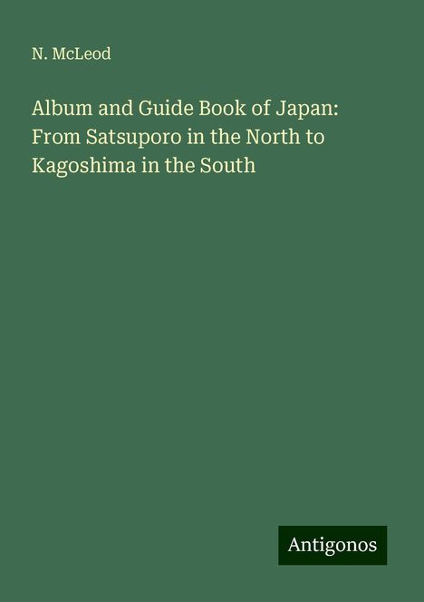 N. McLeod: Album and Guide Book of Japan: From Satsuporo in the North to Kagoshima in the South, Buch