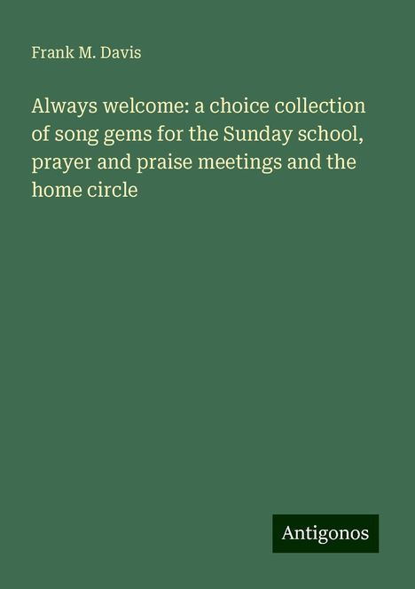 Frank M. Davis: Always welcome: a choice collection of song gems for the Sunday school, prayer and praise meetings and the home circle, Buch