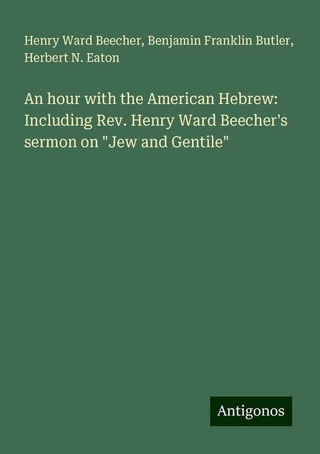 Henry Ward Beecher: An hour with the American Hebrew: Including Rev. Henry Ward Beecher's sermon on "Jew and Gentile", Buch