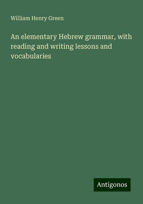 William Henry Green: An elementary Hebrew grammar, with reading and writing lessons and vocabularies, Buch