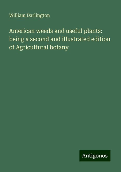 William Darlington: American weeds and useful plants: being a second and illustrated edition of Agricultural botany, Buch