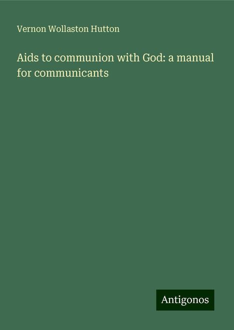 Vernon Wollaston Hutton: Aids to communion with God: a manual for communicants, Buch