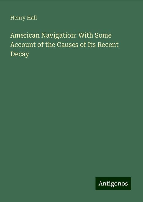 Henry Hall: American Navigation: With Some Account of the Causes of Its Recent Decay, Buch