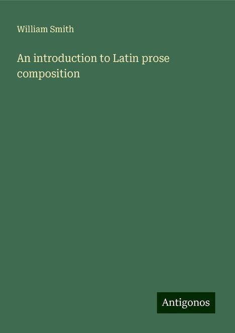 William Smith: An introduction to Latin prose composition, Buch