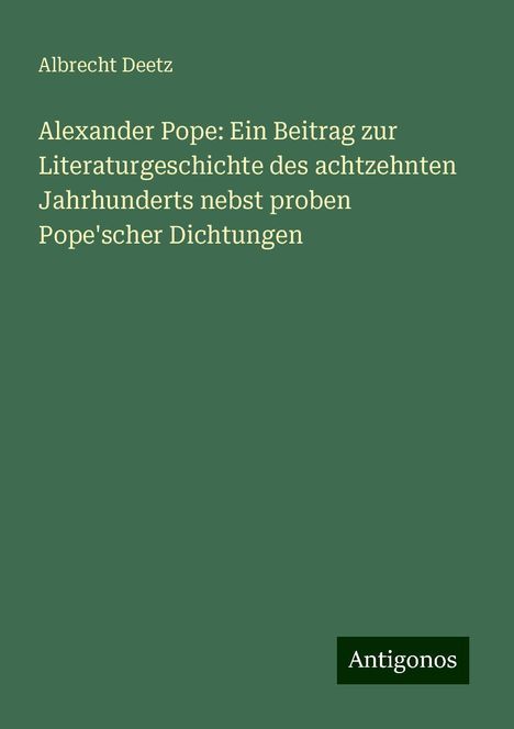 Albrecht Deetz: Alexander Pope: Ein Beitrag zur Literaturgeschichte des achtzehnten Jahrhunderts nebst proben Pope'scher Dichtungen, Buch