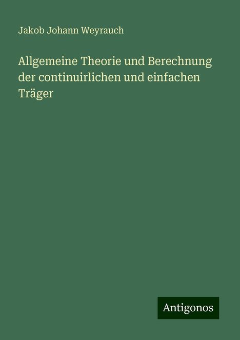 Jakob Johann Weyrauch: Allgemeine Theorie und Berechnung der continuirlichen und einfachen Träger, Buch