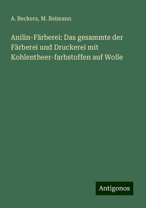 A. Beckers: Anilin-Färberei: Das gesammte der Färberei und Druckerei mit Kohlentheer-farbstoffen auf Wolle, Buch