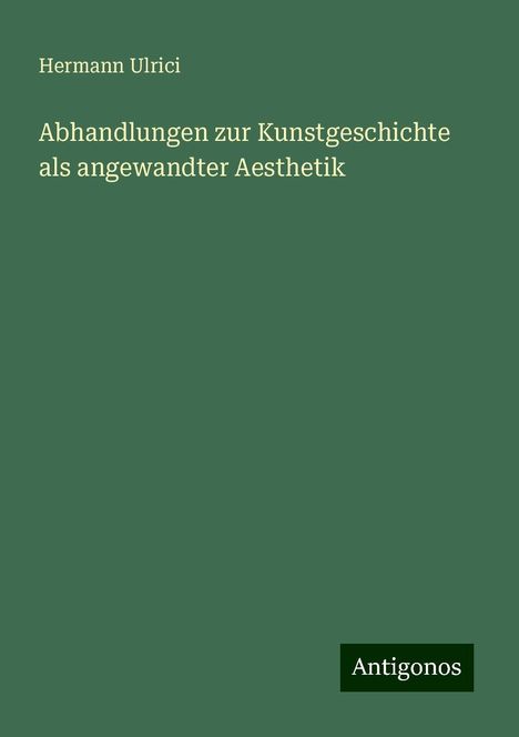 Hermann Ulrici: Abhandlungen zur Kunstgeschichte als angewandter Aesthetik, Buch